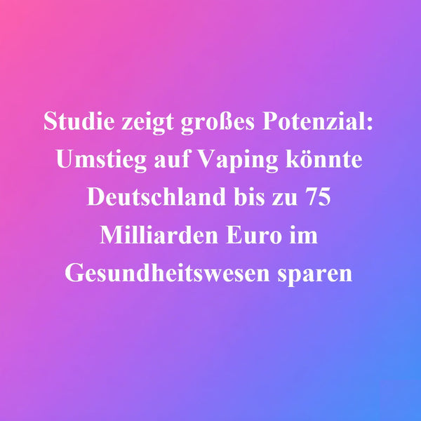 Studie zeigt großes Potenzial: Umstieg auf Vaping könnte Deutschland bis zu 75 Milliarden Euro im Gesundheitswesen sparen