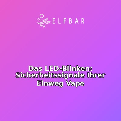 Das LED-Blinken: Sicherheitssignale Ihrer Einweg Vape