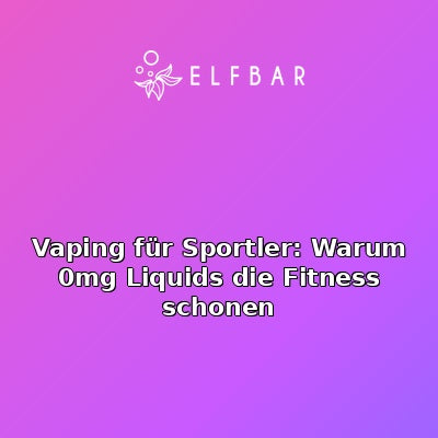 Vaping für Sportler: Warum 0mg Liquids die Fitness schonen