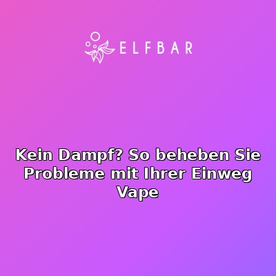 Kein Dampf? So beheben Sie Probleme mit Ihrer Einweg Vape