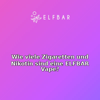 Wie viele Zigaretten und Nikotin sind eine ELFBAR Vape?