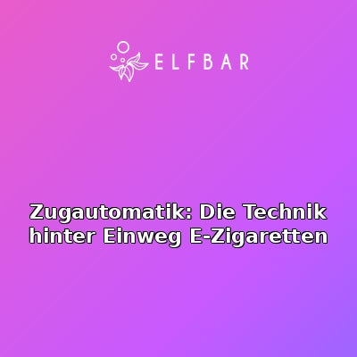 Zugautomatik: Die Technik hinter Einweg E-Zigaretten