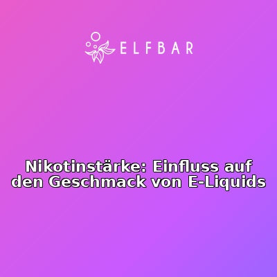 Nikotinstärke: Einfluss auf den Geschmack von E-Liquids