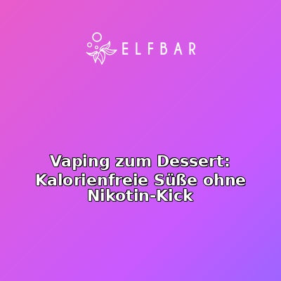 Vaping zum Dessert: Kalorienfreie Süße ohne Nikotin-Kick