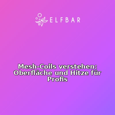 Mesh-Coils verstehen: Oberfläche und Hitze für Profis
