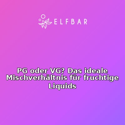 PG oder VG? Das ideale Mischverhältnis für fruchtige Liquids