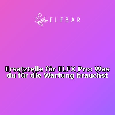 Ersatzteile für ELFX Pro: Was du für die Wartung brauchst