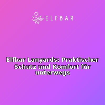 Elfbar Lanyards: Praktischer Schutz und Komfort für unterwegs