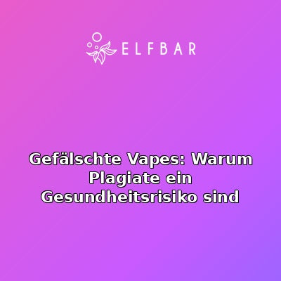 Gefälschte Vapes: Warum Plagiate ein Gesundheitsrisiko sind