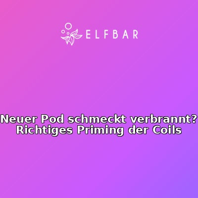 Neuer Pod schmeckt verbrannt? Richtiges Priming der Coils