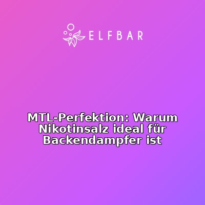 MTL-Perfektion: Warum Nikotinsalz ideal für Backendampfer ist