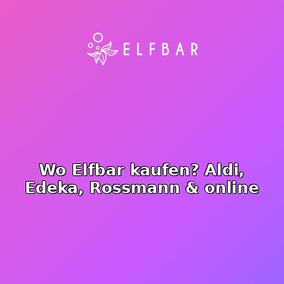 Wo Elfbar kaufen? Aldi, Edeka, Rossmann & online