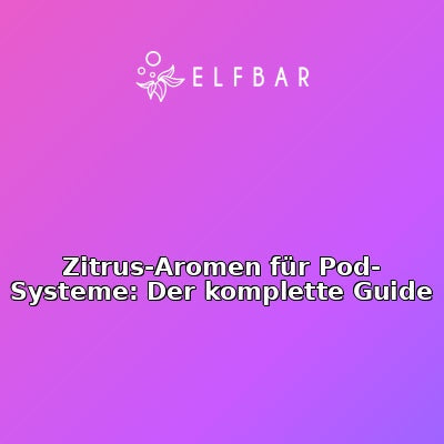 Zitrus-Aromen für Pod-Systeme: Der komplette Guide