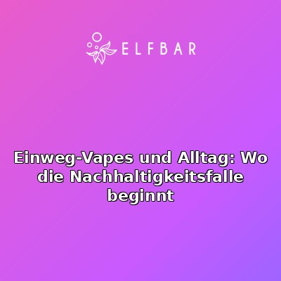 Einweg-Vapes und Alltag: Wo die Nachhaltigkeitsfalle beginnt