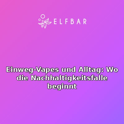 Einweg-Vapes und Alltag: Wo die Nachhaltigkeitsfalle beginnt