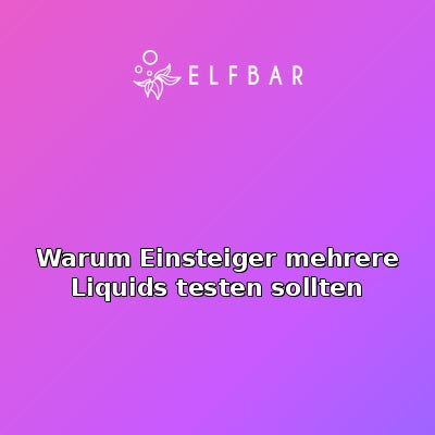 Warum Einsteiger mehrere Liquids testen sollten