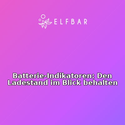 Batterie-Indikatoren: Den Ladestand im Blick behalten