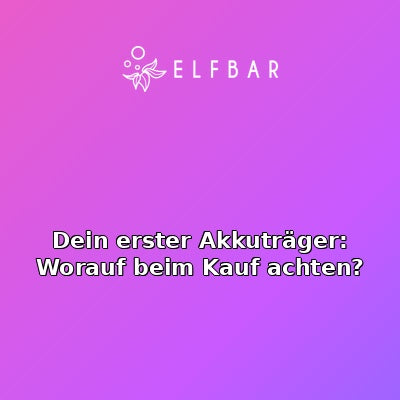 Dein erster Akkuträger: Worauf beim Kauf achten?