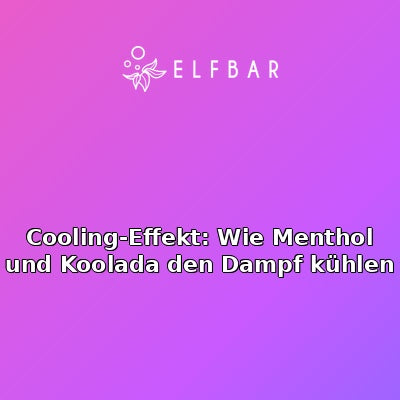Cooling-Effekt: Wie Menthol und Koolada den Dampf kühlen