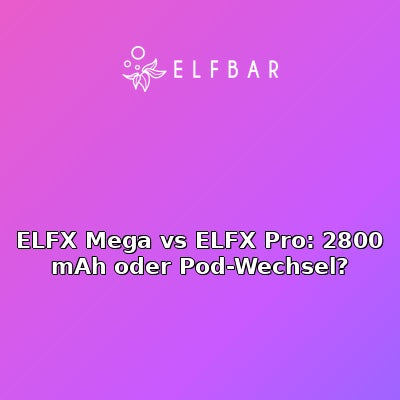 ELFX Mega vs ELFX Pro: 2800 mAh oder Pod-Wechsel?