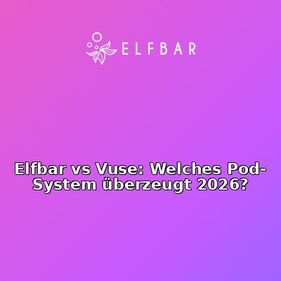 Elfbar vs Vuse: Welches Pod-System überzeugt 2026?