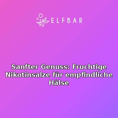 Sanfter Genuss: Fruchtige Nikotinsalze für empfindliche Hälse