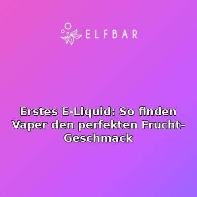 Erstes E-Liquid: So finden Vaper den perfekten Frucht-Geschmack