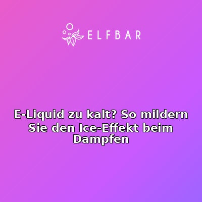 E-Liquid zu kalt? So mildern Sie den Ice-Effekt beim Dampfen