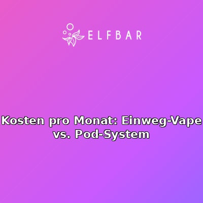Kosten pro Monat: Einweg-Vape vs. Pod-System