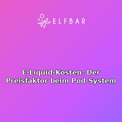 E-Liquid-Kosten: Der Preisfaktor beim Pod-System