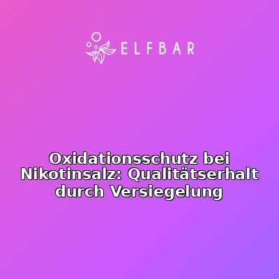 Oxidationsschutz bei Nikotinsalz: Qualitätserhalt durch Versiegelung
