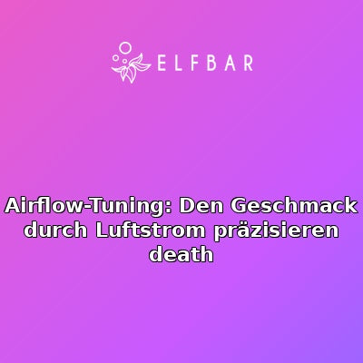 Airflow-Tuning: Den Geschmack durch Luftstrom präzisieren death
