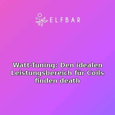 Watt-Tuning: Den idealen Leistungsbereich für Coils finden death