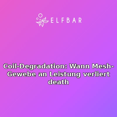 Coil-Degradation: Wann Mesh-Gewebe an Leistung verliert death