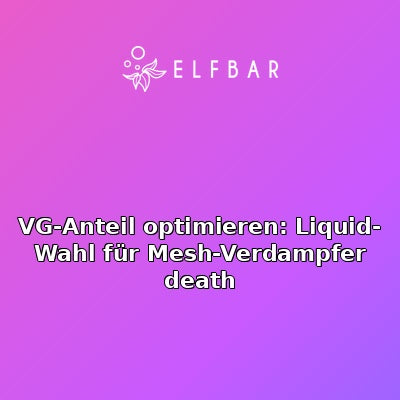 VG-Anteil optimieren: Liquid-Wahl für Mesh-Verdampfer death