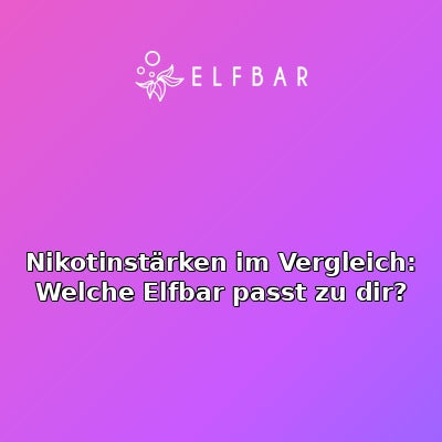 Nikotinstärken im Vergleich: Welche Elfbar passt zu dir?