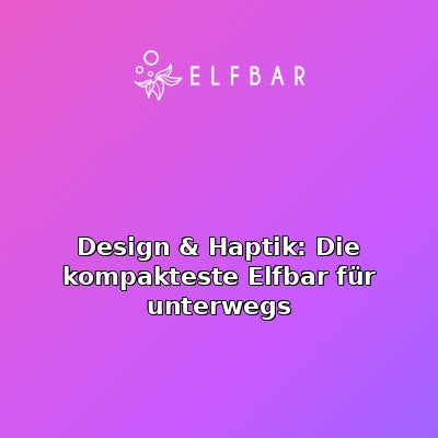 Design & Haptik: Die kompakteste Elfbar für unterwegs