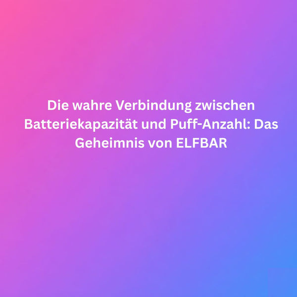 Die wahre Verbindung zwischen Batteriekapazität und Puff-Anzahl: Das Geheimnis von ELFBAR