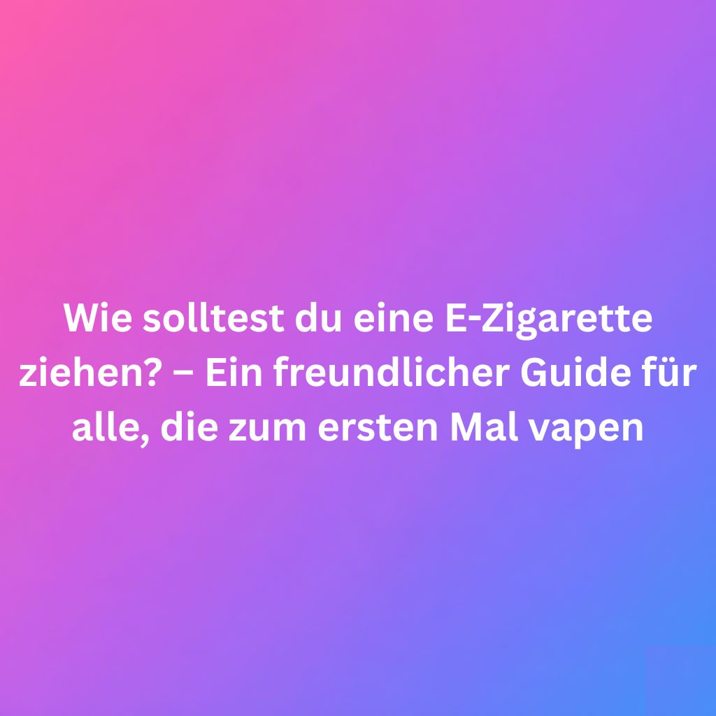 Wie solltest du eine E-Zigarette ziehen? Ein freundlicher Guide fr alle, die zum ersten Mal vapen Wie solltest du eine E-Zigarette ziehen? Ein freundlicher Guide fr alle, die zum ersten Mal vapen