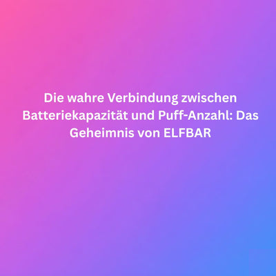 Die wahre Verbindung zwischen Batteriekapazität und Puff-Anzahl: Das Geheimnis von ELFBAR