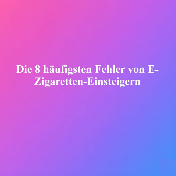 Die 8 häufigsten Fehler von E-Zigaretten-Einsteigern Img